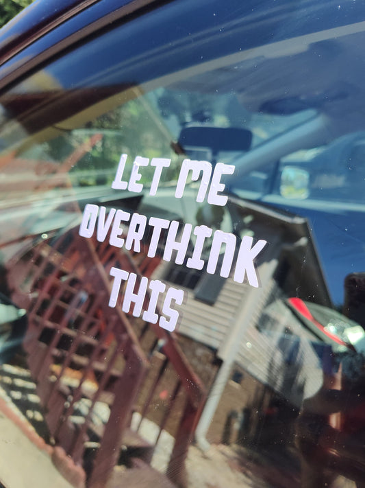 Let Me Overthink This Decal - Vinyl Car - Waterproof Sticker for Windows, Bumpers Laptops - Durable Weatherproof Anxiety Mental Sticker
