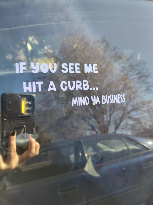 If You See Me Hit A Curb, Mind Ya Business Decal- Vinyl Car - Waterproof Sticker for Windows, Bumpers Laptops - Weatherproof Car Accessories