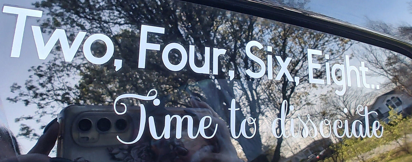 Two, Four, Six, Eight Time To Dissociate Decal - Vinyl Car - Waterproof Sticker for Windows, Bumpers Laptops - Durable Weatherproof Sticker