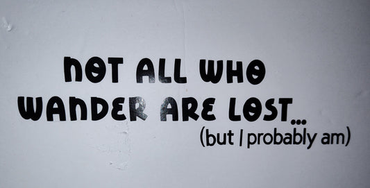 Not All Who Wander Are Lost But I Probably Am Decal - Vinyl Car - Waterproof Sticker for Windows, Bumpers Laptops - Weatherproof Accessories